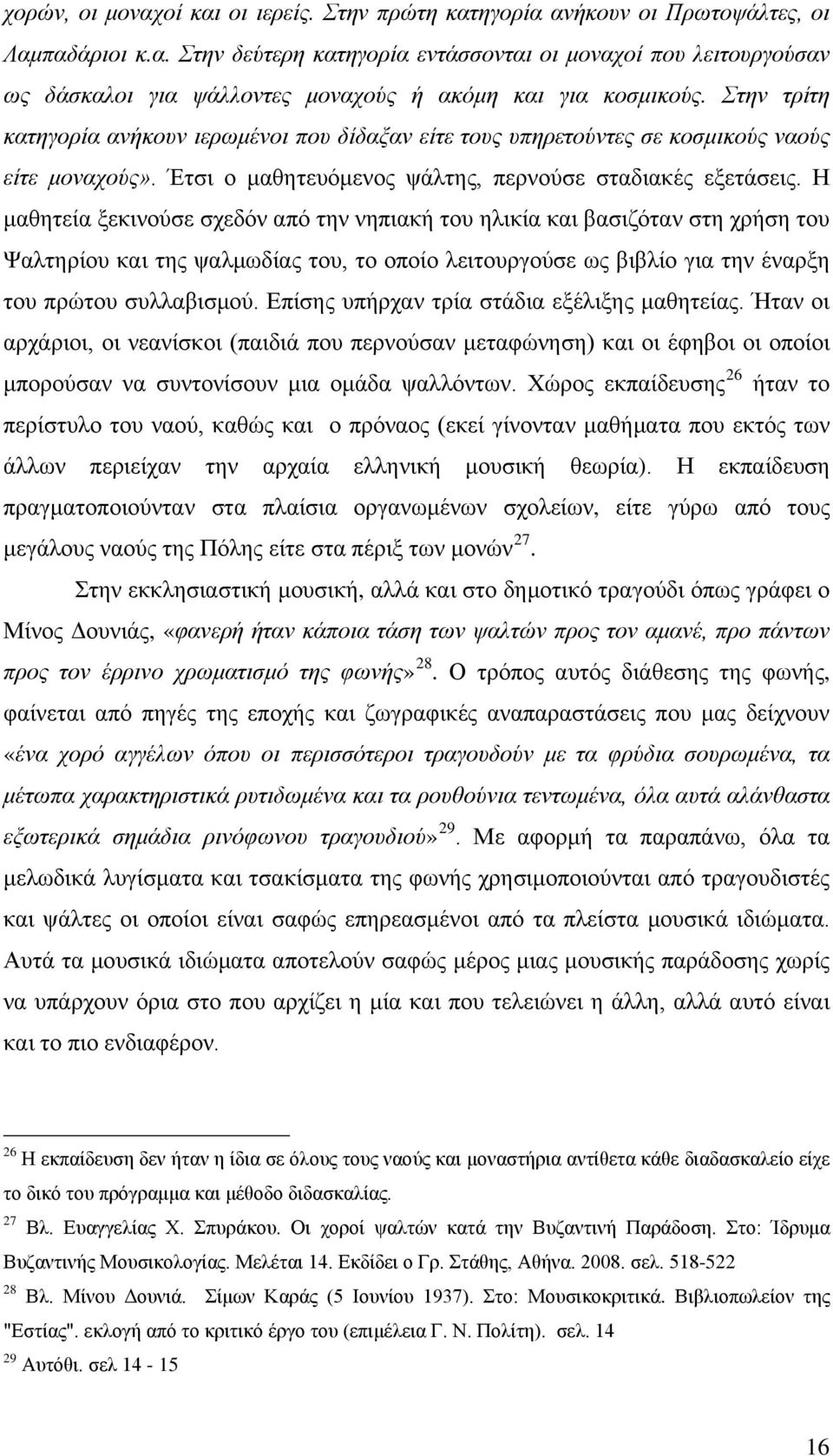 Η μαθητεία ξεκινούσε σχεδόν από την νηπιακή του ηλικία και βασιζόταν στη χρήση του Ψαλτηρίου και της ψαλμωδίας του, το οποίο λειτουργούσε ως βιβλίο για την έναρξη του πρώτου συλλαβισμού.