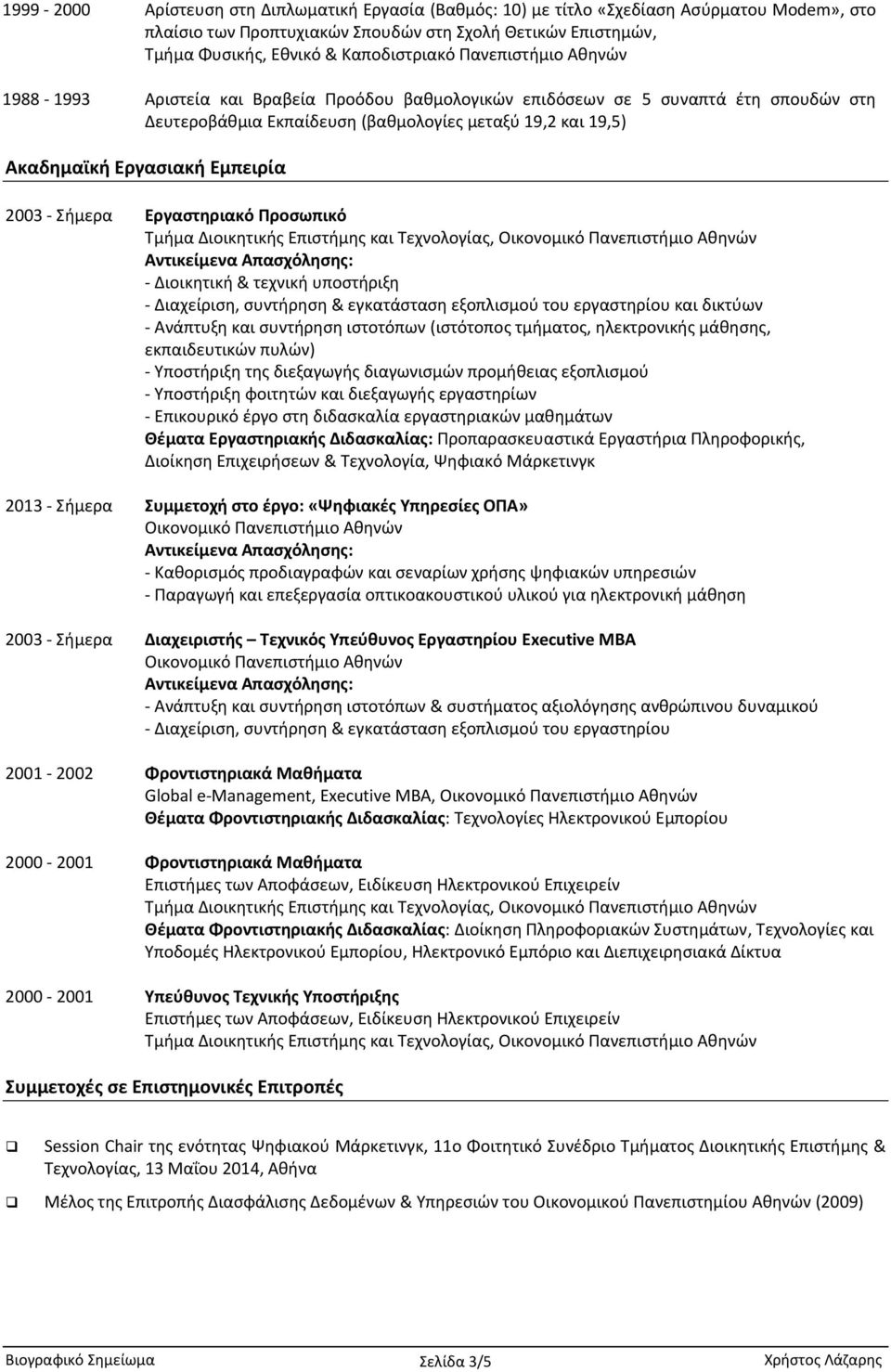 Εμπειρία 2003 Σήμερα Εργαστηριακό Προσωπικό Διοικητική & τεχνική υποστήριξη Διαχείριση, συντήρηση & εγκατάσταση εξοπλισμού του εργαστηρίου και δικτύων Ανάπτυξη και συντήρηση ιστοτόπων (ιστότοπος