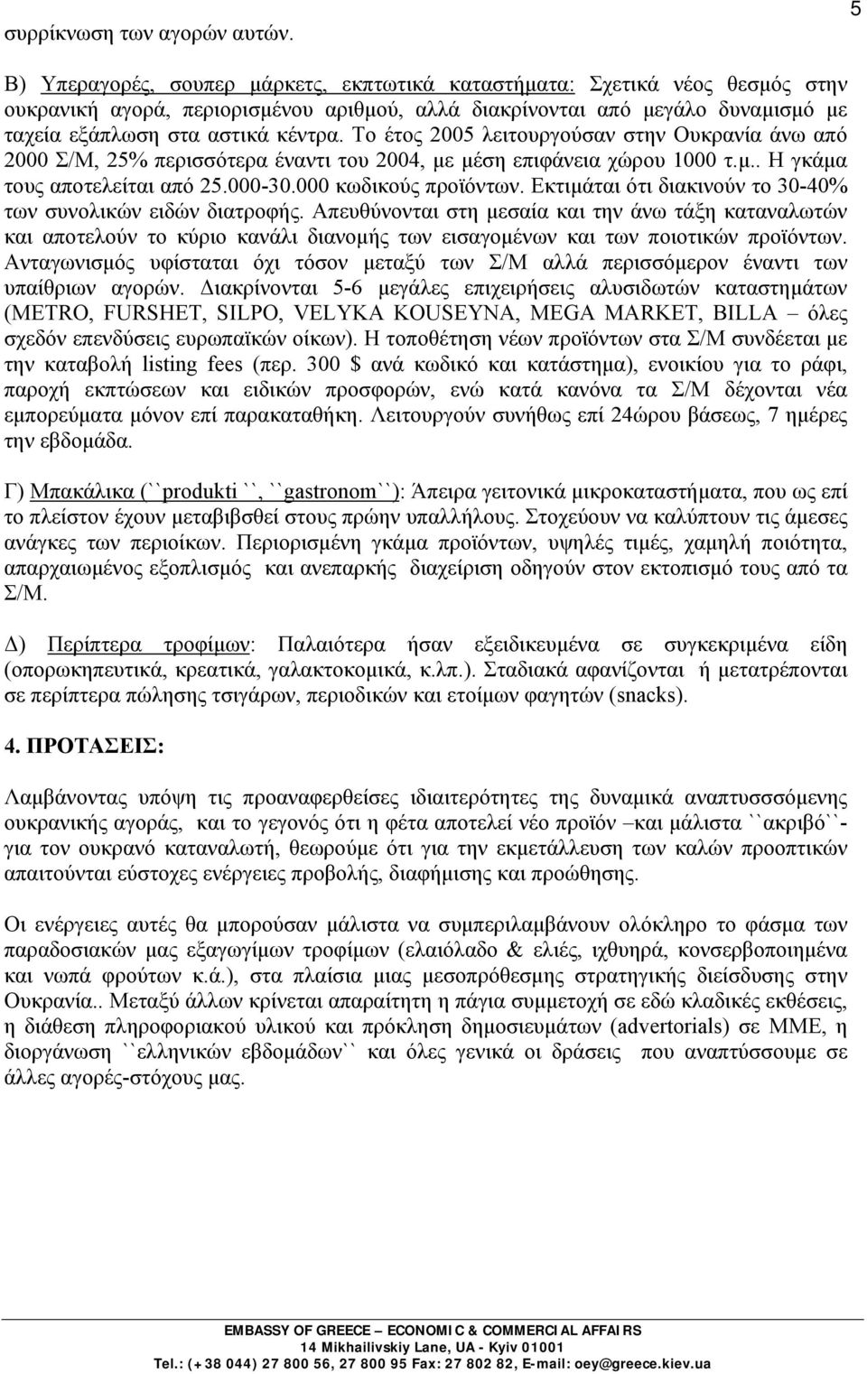 Το έτος 2005 λειτουργούσαν στην Ουκρανία άνω από 2000 Σ/Μ, 25% περισσότερα έναντι του 2004, με μέση επιφάνεια χώρου 1000 τ.μ.. Η γκάμα τους αποτελείται από 25.000-30.000 κωδικούς προϊόντων.