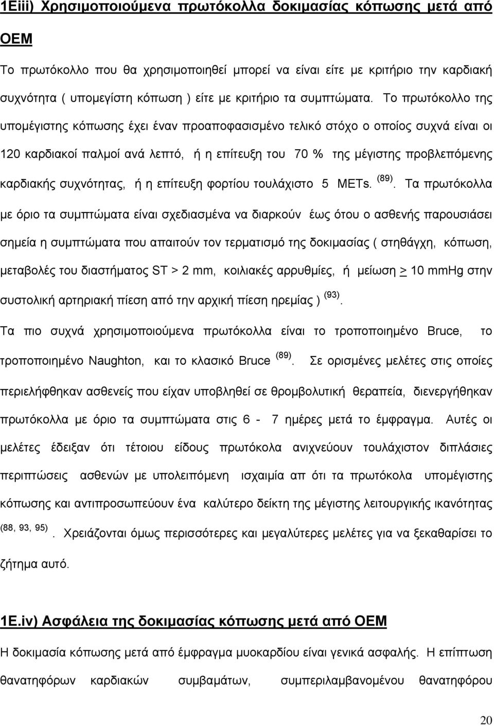 Το πρωτόκολλο της υπομέγιστης κόπωσης έχει έναν προαποφασισμένο τελικό στόχο ο οποίος συχνά είναι οι 120 καρδιακοί παλμοί ανά λεπτό, ή η επίτευξη του 70 % της μέγιστης προβλεπόμενης καρδιακής