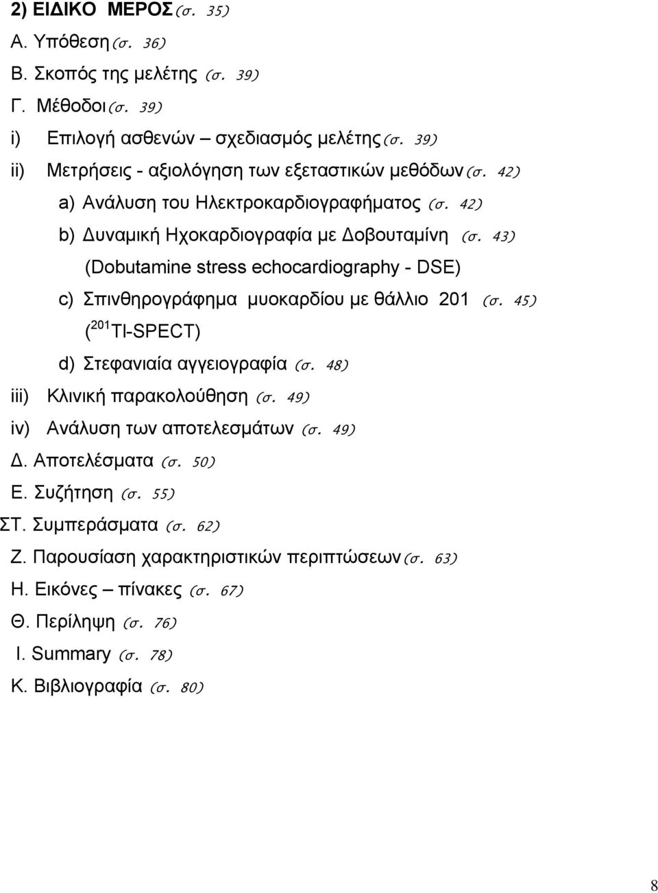 43) (Dobutamine stress echocardiography - DSE) c) Σπινθηρογράφημα μυοκαρδίου με θάλλιο 201 (σ. 45) ( 201 Tl-SPECT) d) Στεφανιαία αγγειογραφία (σ. 48) iii) Κλινική παρακολούθηση (σ.