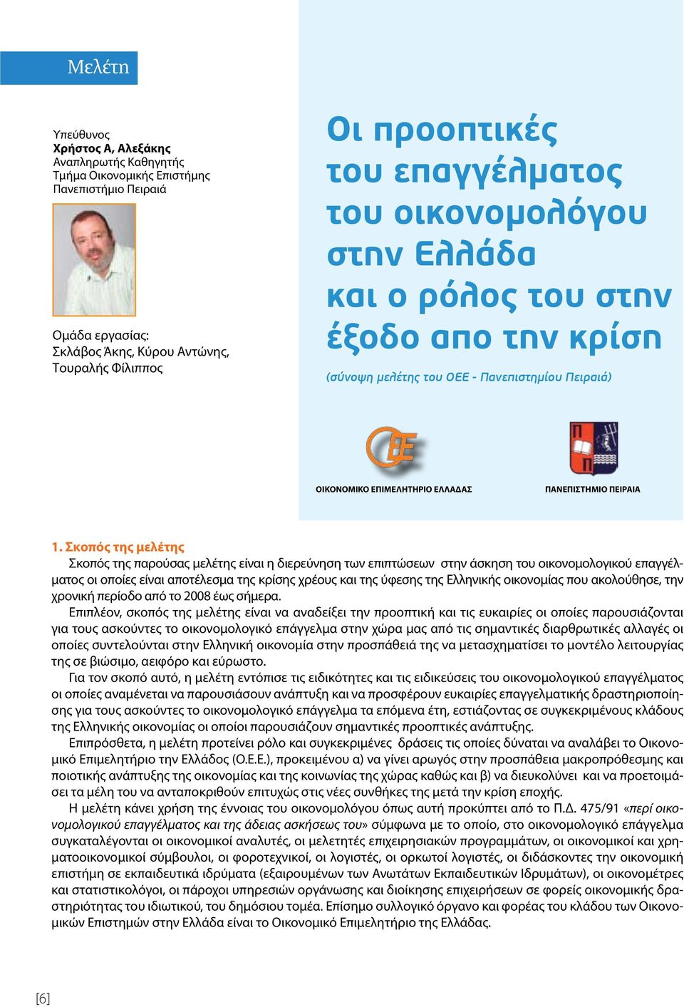 Σκοπός της μελέτης Σκοπός της παρούσας μελέτης είναι η διερεύνηση των επιπτώσεων στην άσκηση του οικονομολογικού επαγγέλματος οι οποίες είναι αποτέλεσμα της κρίσης χρέους και της ύφεσης της Ελληνικής