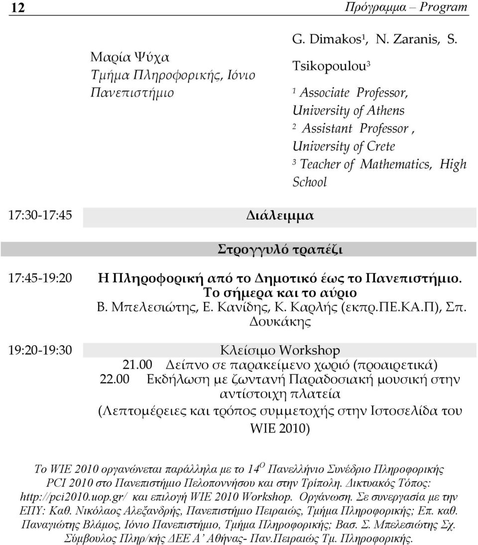 Πληροφορική από το Δημοτικό έως το Πανεπιστήμιο. Το σήμερα και το αύριο Β. Μπελεσιώτης, Ε. Κανίδης, Κ. Καρλής (εκπρ.πε.κα.π), Σπ. Δουκάκης 19:20 19:30 Κλείσιμο Workshop 21.