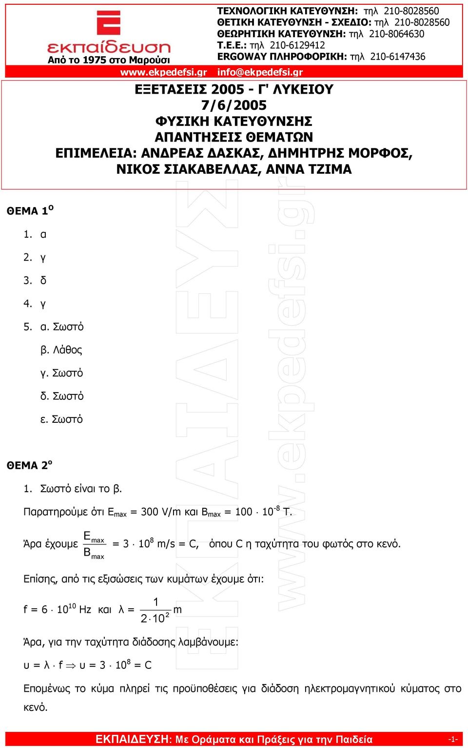 Σωστό ΘΕΜΑ ο 1. Σωστό είναι το β. Παρατηρούµε ότι Ε ax = 300 V/ και B ax = 100 10-8 Τ. Άρα έχουµε Ε B ax ax = 3 10 8 /s = C, όπου C η ταχύτητα του φωτός στο κενό.