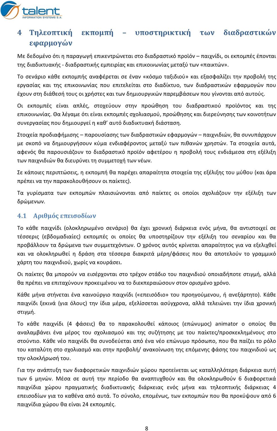 Το σενάριο κάθε εκπομπής αναφέρεται σε έναν «κόσμο ταξιδιού» και εξασφαλίζει την προβολή της εργασίας και της επικοινωνίας που επιτελείται στο διαδίκτυο, των διαδραστικών εφαρμογών που έχουν στη