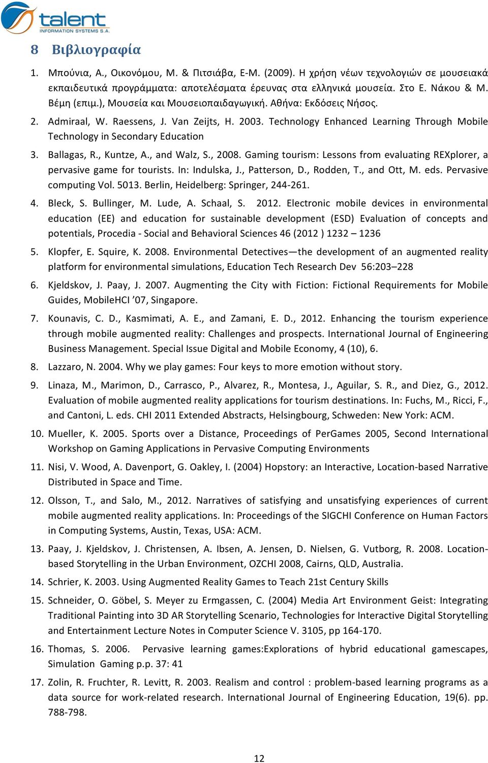 Ballagas, R., Kuntze, A., and Walz, S., 2008. Gaming tourism: Lessons from evaluating REXplorer, a pervasive game for tourists. In: Indulska, J., Patterson, D., Rodden, T., and Ott, M. eds.