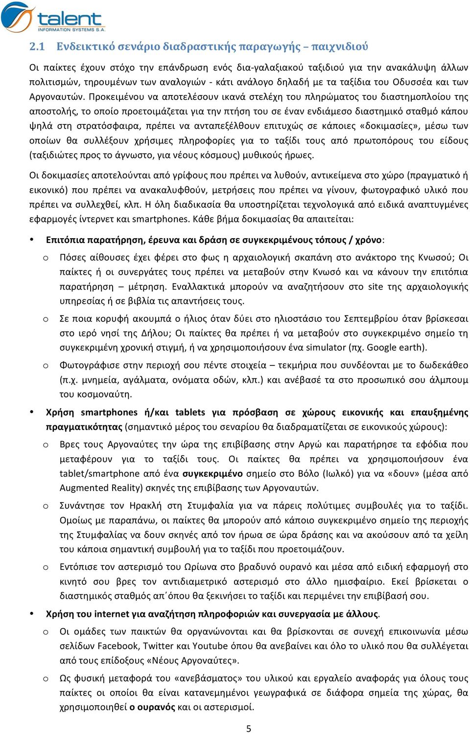 Προκειμένου να αποτελέσουν ικανά στελέχη του πληρώματος του διαστημοπλοίου της αποστολής, το οποίο προετοιμάζεται για την πτήση του σε έναν ενδιάμεσο διαστημικό σταθμό κάπου ψηλά στη στρατόσφαιρα,