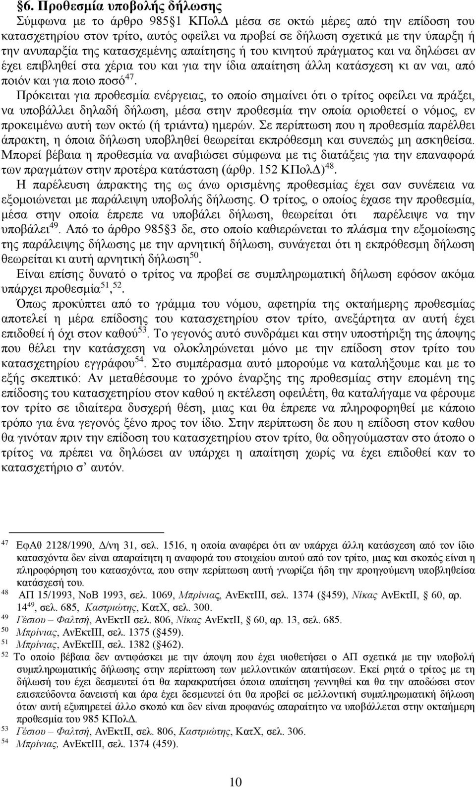 Πρόκειται για προθεσμία ενέργειας, το οποίο σημαίνει ότι ο τρίτος οφείλει να πράξει, να υποβάλλει δηλαδή δήλωση, μέσα στην προθεσμία την οποία οριοθετεί ο νόμος, εν προκειμένω αυτή των οκτώ (ή