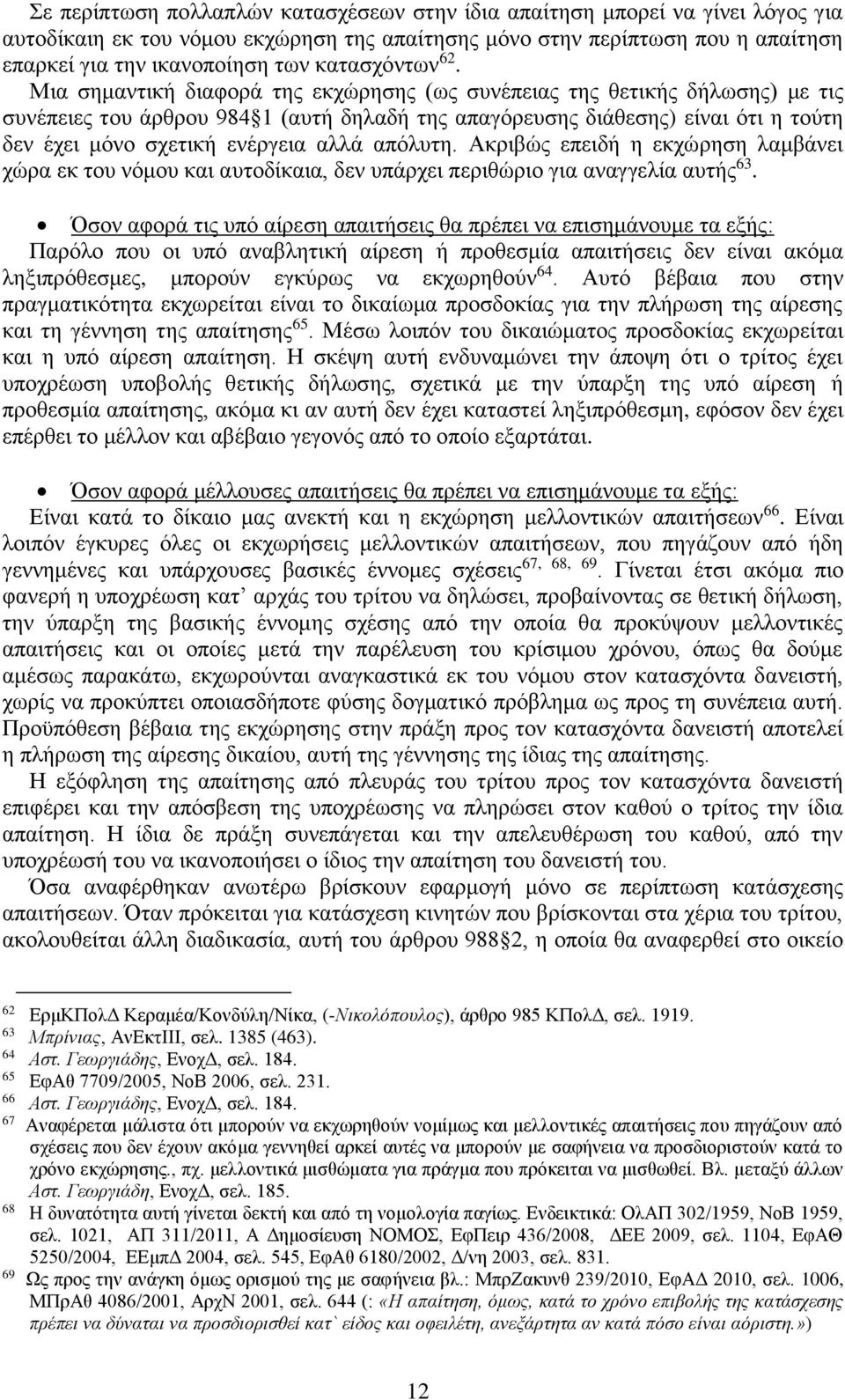 Μια σημαντική διαφορά της εκχώρησης (ως συνέπειας της θετικής δήλωσης) με τις συνέπειες του άρθρου 984 1 (αυτή δηλαδή της απαγόρευσης διάθεσης) είναι ότι η τούτη δεν έχει μόνο σχετική ενέργεια αλλά