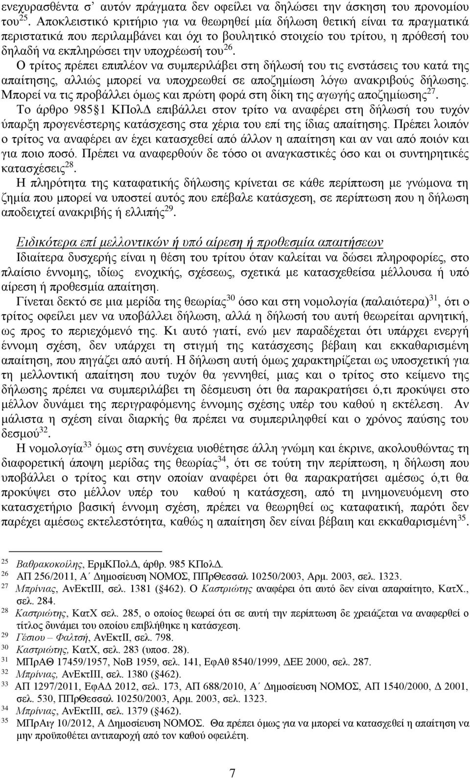 26. Ο τρίτος πρέπει επιπλέον να συμπεριλάβει στη δήλωσή του τις ενστάσεις του κατά της απαίτησης, αλλιώς μπορεί να υποχρεωθεί σε αποζημίωση λόγω ανακριβούς δήλωσης.