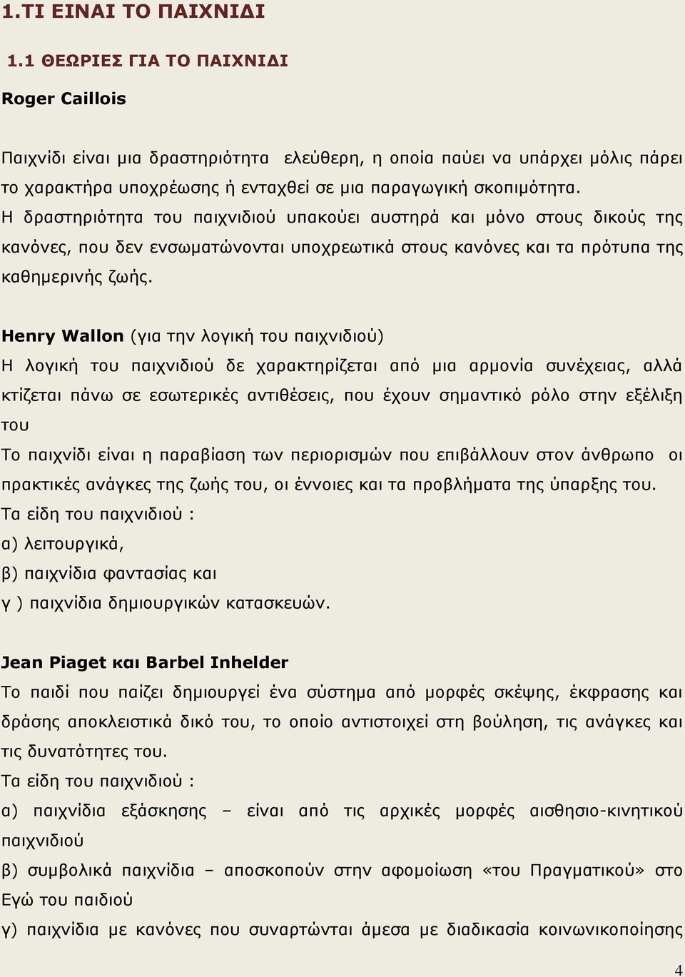 Η δραστηριότητα του παιχνιδιού υπακούει αυστηρά και μόνο στους δικούς της κανόνες, που δεν ενσωματώνονται υποχρεωτικά στους κανόνες και τα πρότυπα της καθημερινής ζωής.