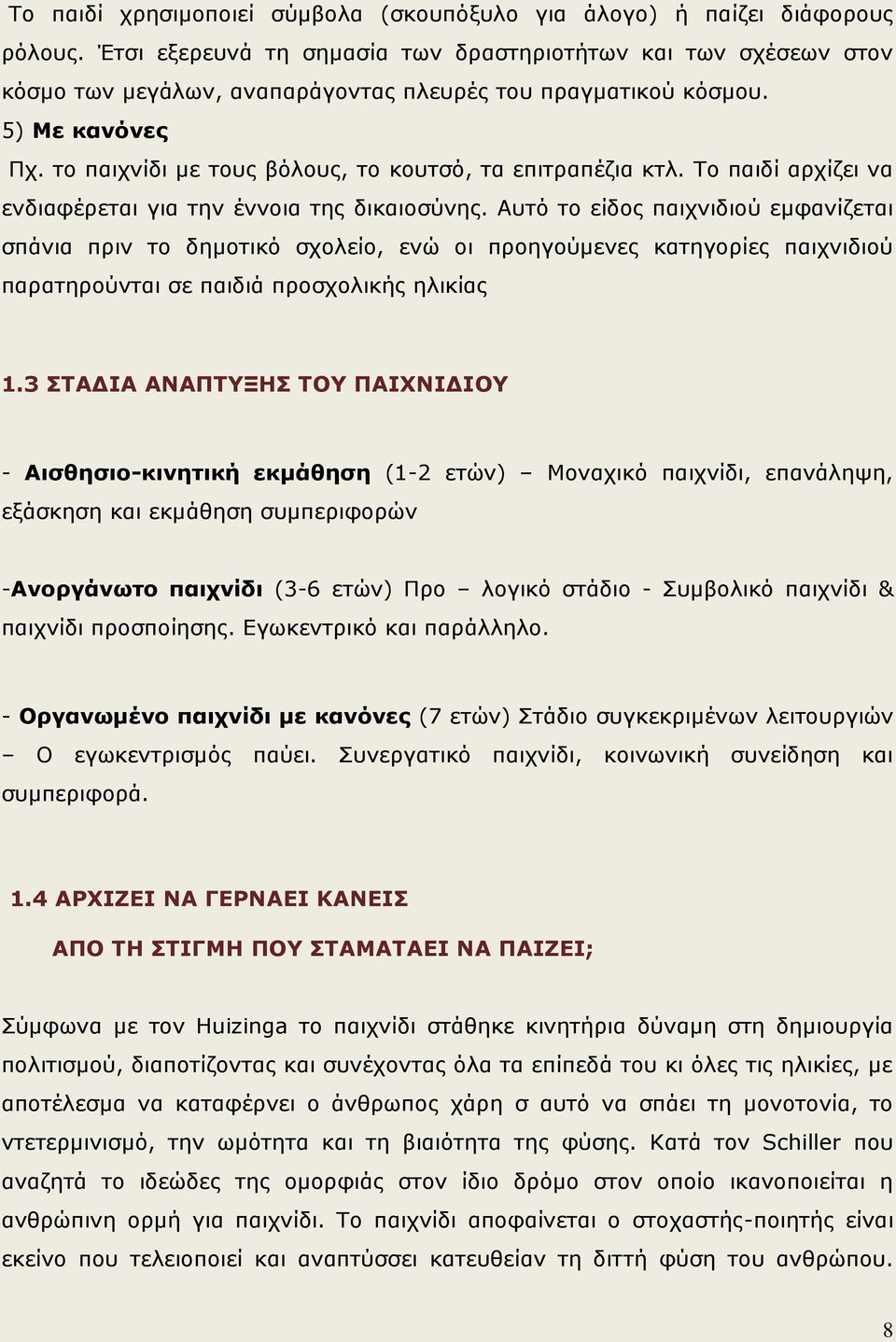 το παιχνίδι με τους βόλους, το κουτσό, τα επιτραπέζια κτλ. Το παιδί αρχίζει να ενδιαφέρεται για την έννοια της δικαιοσύνης.