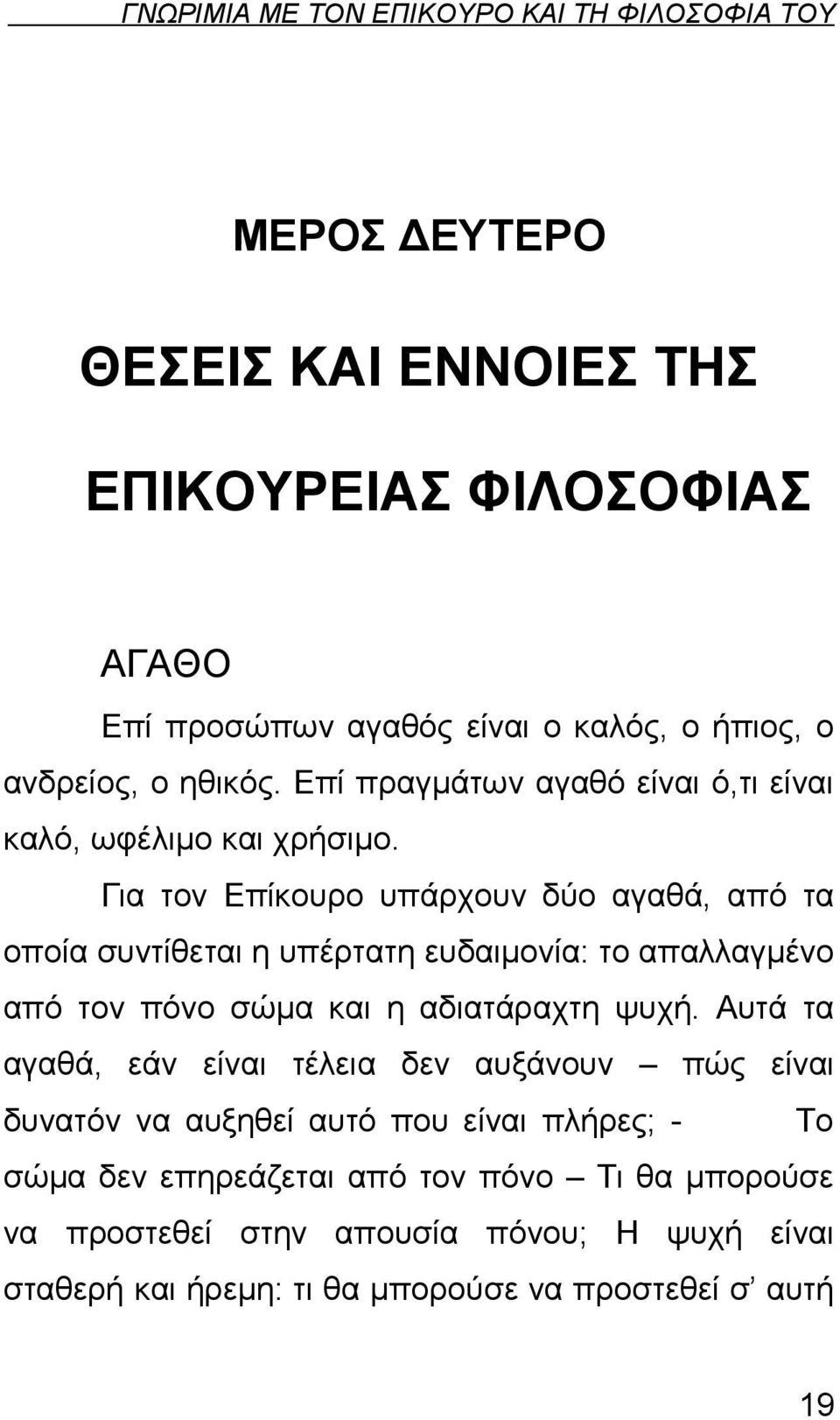 Για τον Επίκουρο υπάρχουν δύο αγαθά, από τα οποία συντίθεται η υπέρτατη ευδαιμονία: το απαλλαγμένο από τον πόνο σώμα και η αδιατάραχτη ψυχή.