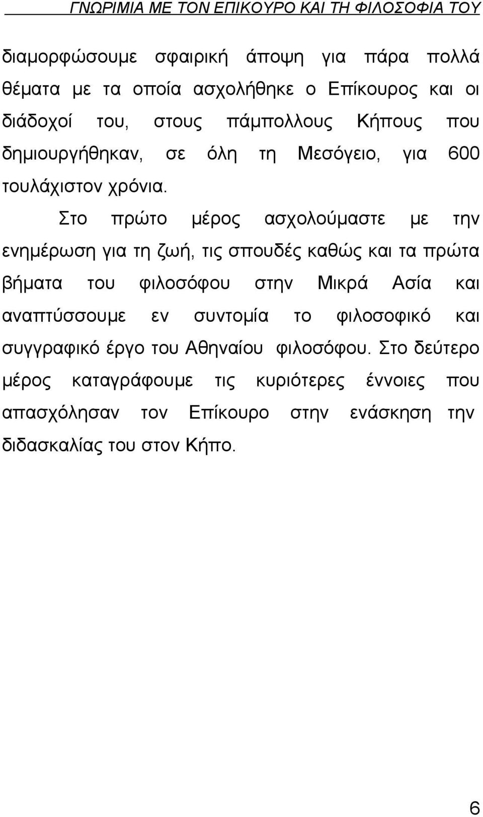 Στο πρώτο μέρος ασχολούμαστε με την ενημέρωση για τη ζωή, τις σπουδές καθώς και τα πρώτα βήματα του φιλοσόφου στην Μικρά Ασία και