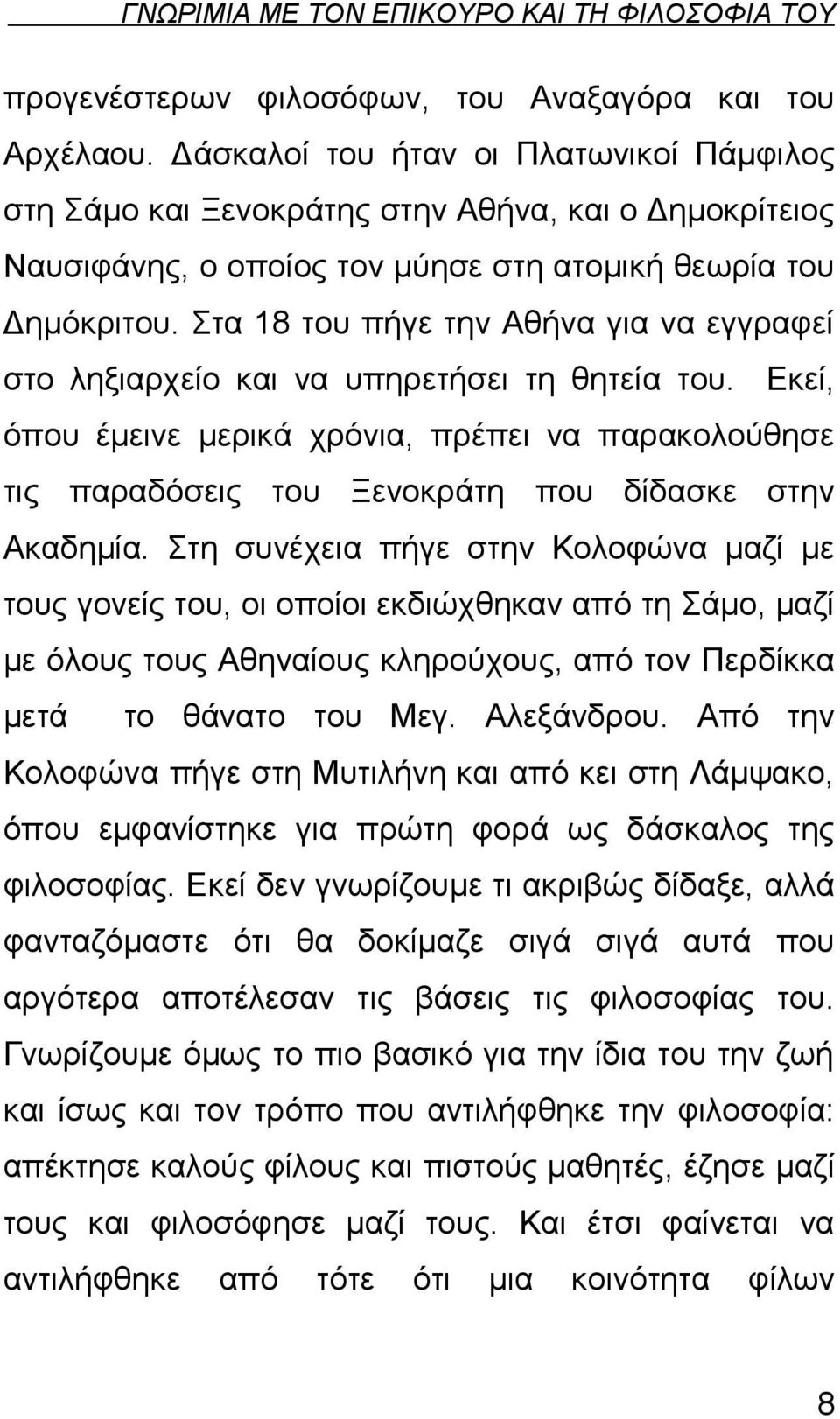 Στα 18 του πήγε την Αθήνα για να εγγραφεί στο ληξιαρχείο και να υπηρετήσει τη θητεία του.