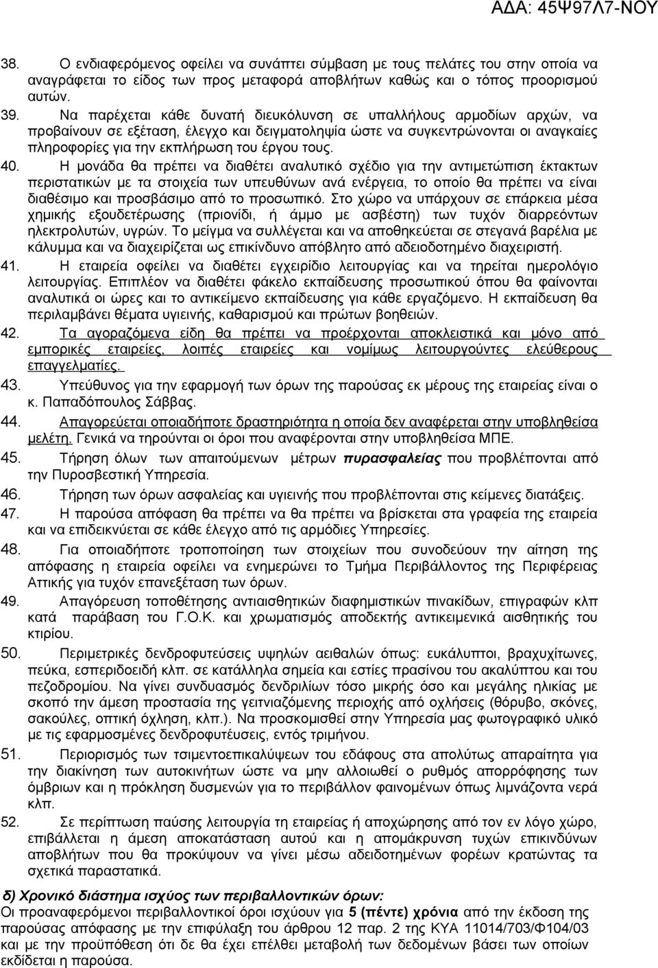 40. Η μονάδα θα πρέπει να διαθέτει αναλυτικό σχέδιο για την αντιμετώπιση έκτακτων περιστατικών με τα στοιχεία των υπευθύνων ανά ενέργεια, το οποίο θα πρέπει να είναι διαθέσιμο και προσβάσιμο από το