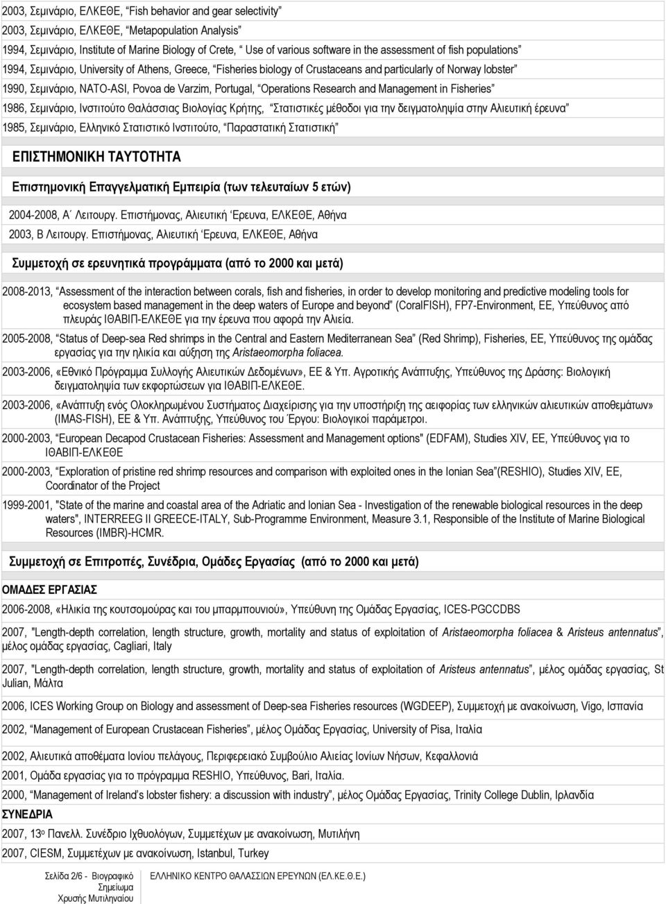 Operations Research and Management in Fisheries 1986, Σεµινάριο, Ινστιτούτο Θαλάσσιας Bιολογίας Κρήτης, Στατιστικές µέθοδοι για την δειγµατοληψία στην Αλιευτική έρευνα 1985, Σεµινάριο, Ελληνικό