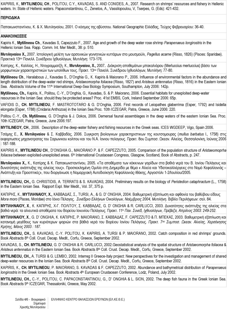 ΑΝΑΚΟΙΝΩΣΕΙΣ Kapiris K., Mytilineou Ch., Kavadas S, Capezzuto F., 2007. Age and growth of the deep water rose shrimp Parapenaeus longirostris in the Hellenic Ionian Sea. Rapp. Comm. Int. Mer Medit.