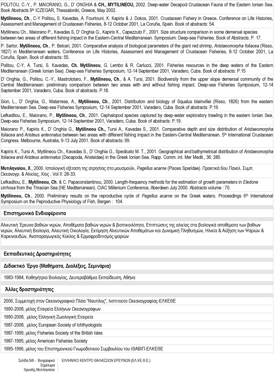 Conference on Life Histories, Assessment and Management of Crustacean Fisheries, 8-12 October 2001, La Coruña, Spain. Book of abstracts: 54. Mytilineou Ch., Maiorano P., Kavadas S, D' Onghia G.