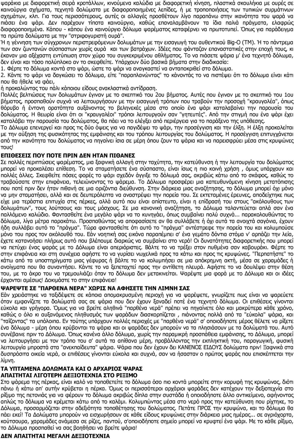 εν παρέχουν τίποτα καινούργιο, καθώς επαναλαµβάνουν τα ίδια παλιά πράγµατα, ελαφρώς διαφοροποιηµένα. Κάπου - κάπου ένα καινούργιο δόλωµα ψαρέµατος καταφέρνει να πρωτοτυπεί.