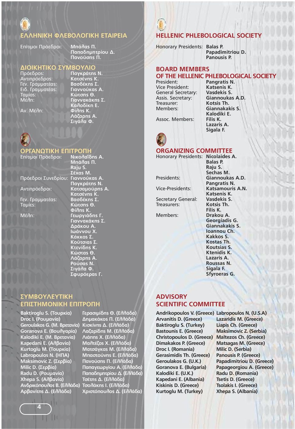 Panousis P. BOARD MEMBERS OF THE HELLENIC PHLEBOLOGICAL SOCIETY President: Pangratis Ν. Vice President: Κatsenis Κ. General Secretary: Vasdekis S. Assis. Secretary: Giannoukas Α.D. Treasurer: Kotsis Th.