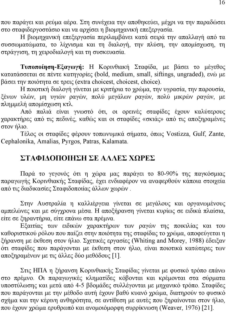 Τυποποίηση-Εξαγωγή: Η Κορινθιακή Σταφίδα, με βάσει το μέγεθος κατατάσσεται σε πέντε κατηγορίες (bold, medium, small, siftings, ungraded), ενώ με βάσει την ποιότητα σε τρεις (extra choicest, choicest,