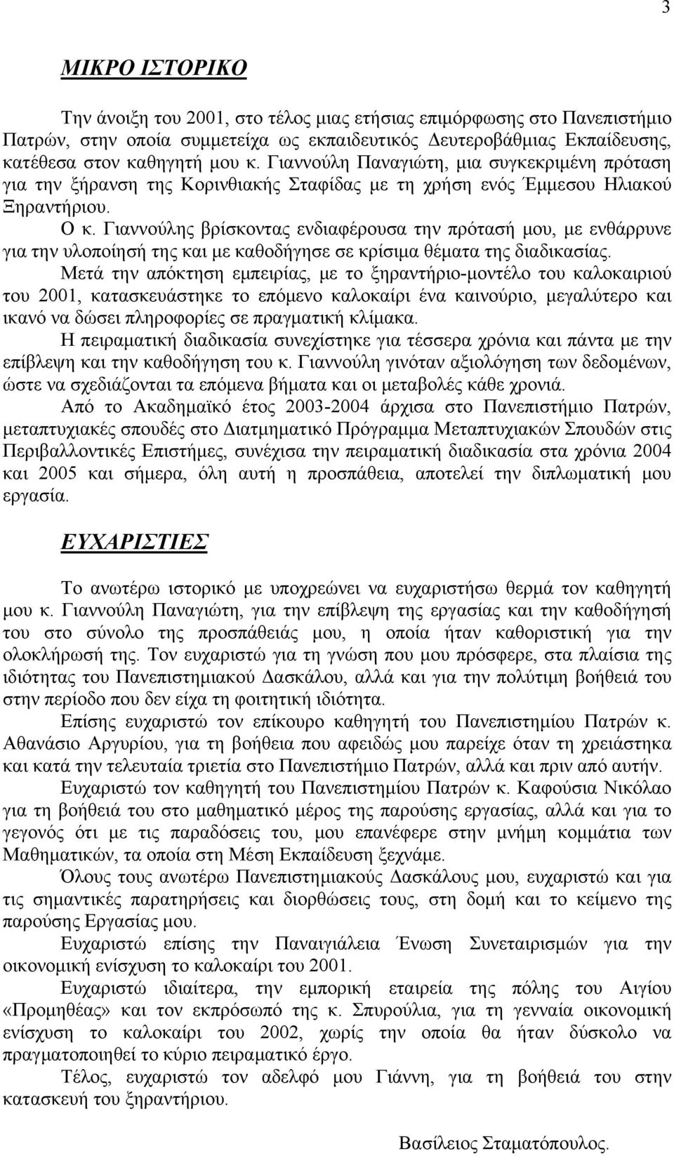 Γιαννούλης βρίσκοντας ενδιαφέρουσα την πρότασή μου, με ενθάρρυνε για την υλοποίησή της και με καθοδήγησε σε κρίσιμα θέματα της διαδικασίας.