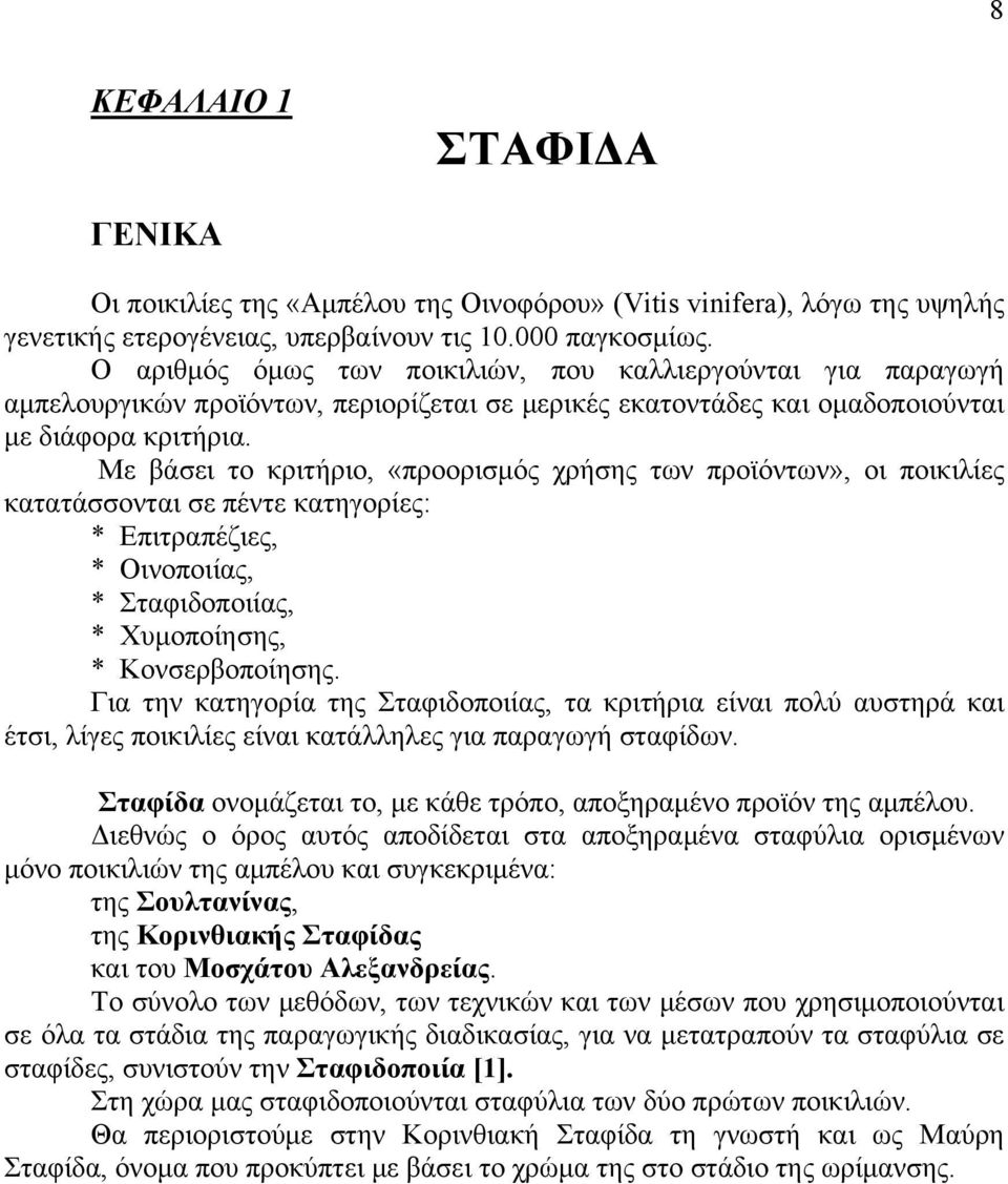 Με βάσει το κριτήριο, «προορισμός χρήσης των προϊόντων», οι ποικιλίες κατατάσσονται σε πέντε κατηγορίες: * Επιτραπέζιες, * Οινοποιίας, * Σταφιδοποιίας, * Χυμοποίησης, * Κονσερβοποίησης.