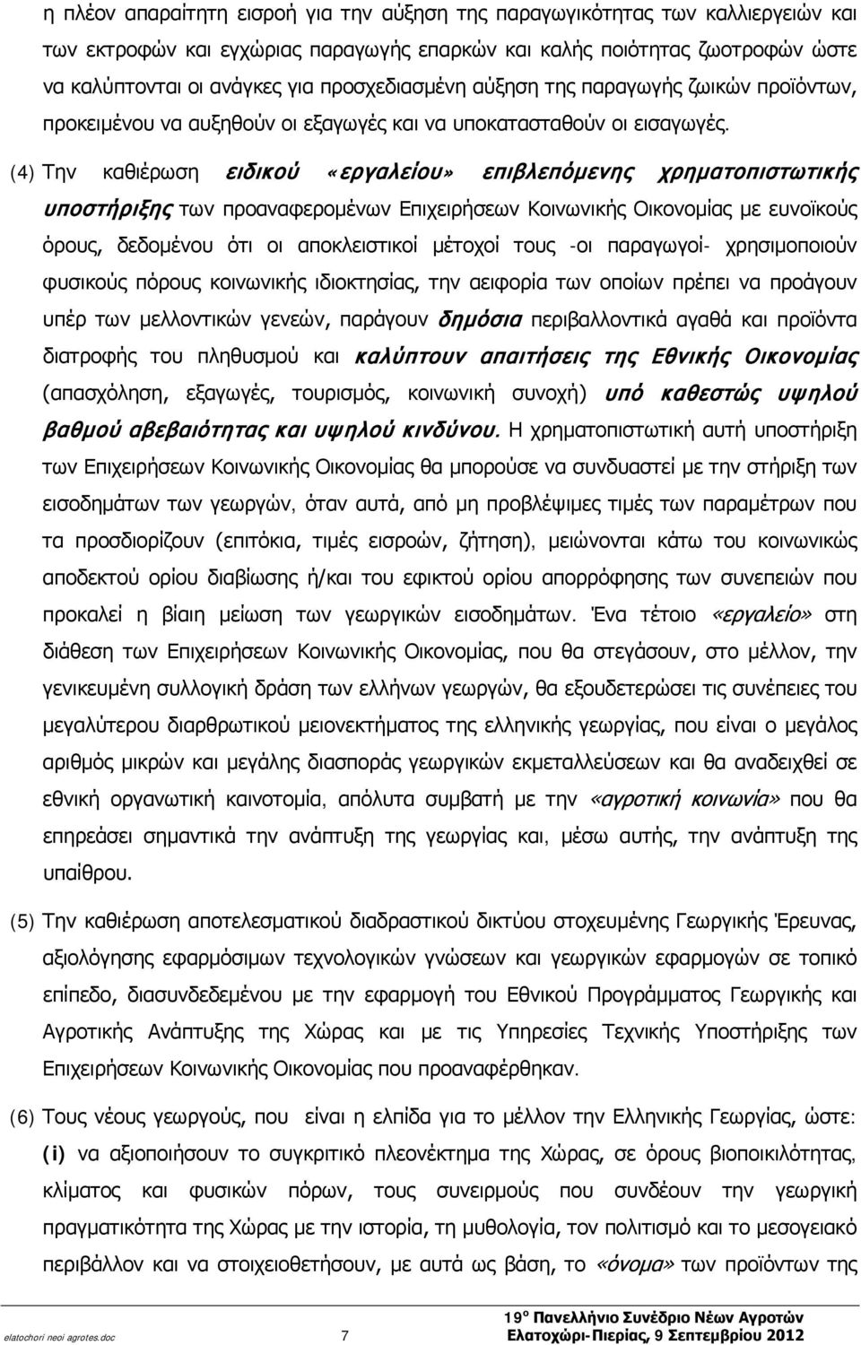 (4) Την καθιέρωση ειδικού «εργαλείου» επιβλεπόμενης χρηματοπιστωτικής υποστήριξης των προαναφερομένων Επιχειρήσεων Κοινωνικής Οικονομίας με ευνοϊκούς όρους, δεδομένου ότι οι αποκλειστικοί μέτοχοί