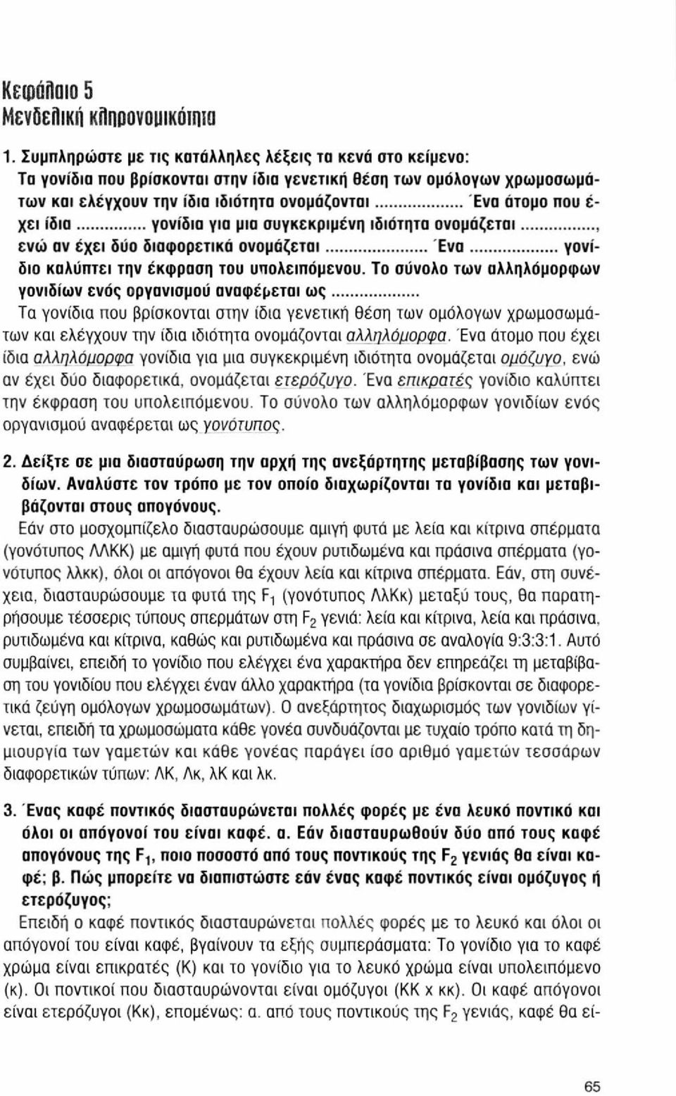 ίδια γονίδιο για μια συγκεκριμένη ιδιότητα ονομάζεται, ενώ αν έχει δύο διαφορετικά ονομάζεται Ενα γονίδιο καλύπτει την έκφραση του υπολειπόμενου.