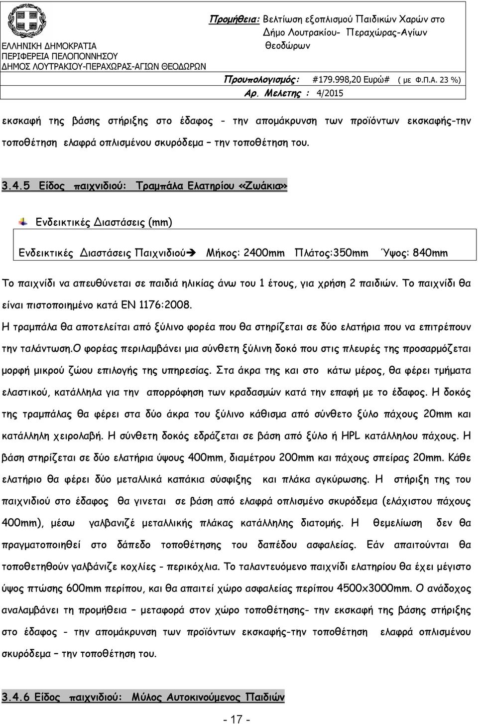 του 1 έτους, για χρήση 2 παιδιών. Το παιχνίδι θα είναι πιστοποιημένο κατά EN 1176:2008. Η τραμπάλα θα αποτελείται από ξύλινο φορέα που θα στηρίζεται σε δύο ελατήρια που να επιτρέπουν την ταλάντωση.