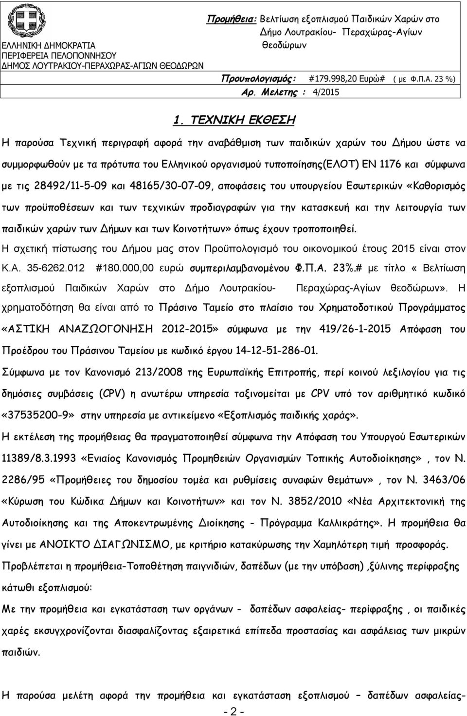 και των Κοινοτήτων» όπως έχουν τροποποιηθεί. Η σχετική πίστωσης του Δήμου μας στον Προϋπολογισμό του οικονομικού έτους 2015 είναι στον Κ.Α. 35-6262.012 #180.000,00 ευρώ συμπεριλαμβανομένου Φ.Π.Α. 23%.