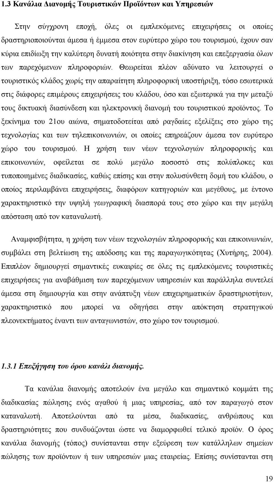 Θεωρείται πλέον αδύνατο να λειτουργεί ο τουριστικός κλάδος χωρίς την απαραίτητη πληροφορική υποστήριξη, τόσο εσωτερικά στις διάφορες επιµέρους επιχειρήσεις του κλάδου, όσο και εξωτερικά για την