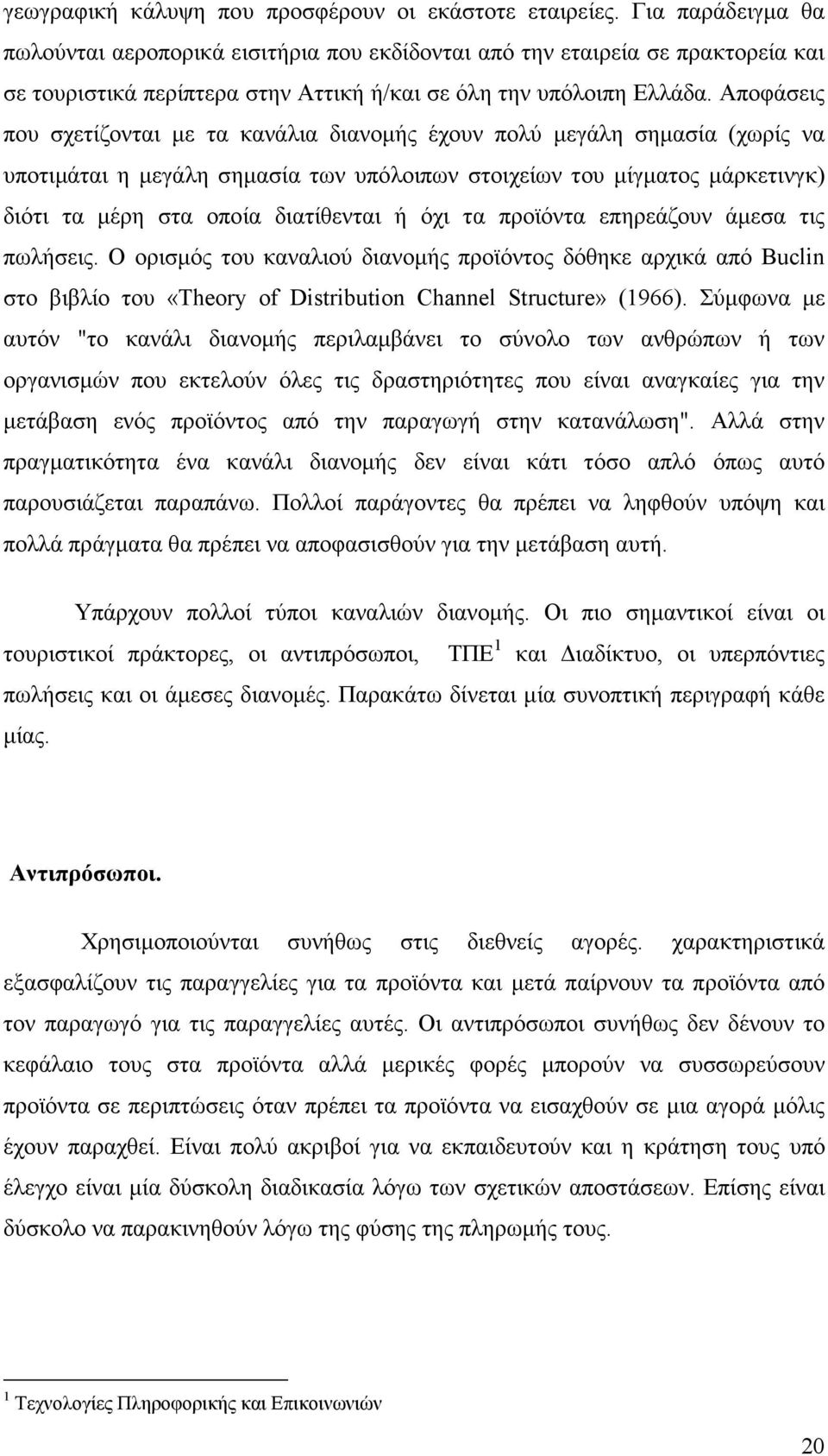 Αποφάσεις που σχετίζονται µε τα κανάλια διανοµής έχουν πολύ µεγάλη σηµασία (χωρίς να υποτιµάται η µεγάλη σηµασία των υπόλοιπων στοιχείων του µίγµατος µάρκετινγκ) διότι τα µέρη στα οποία διατίθενται ή