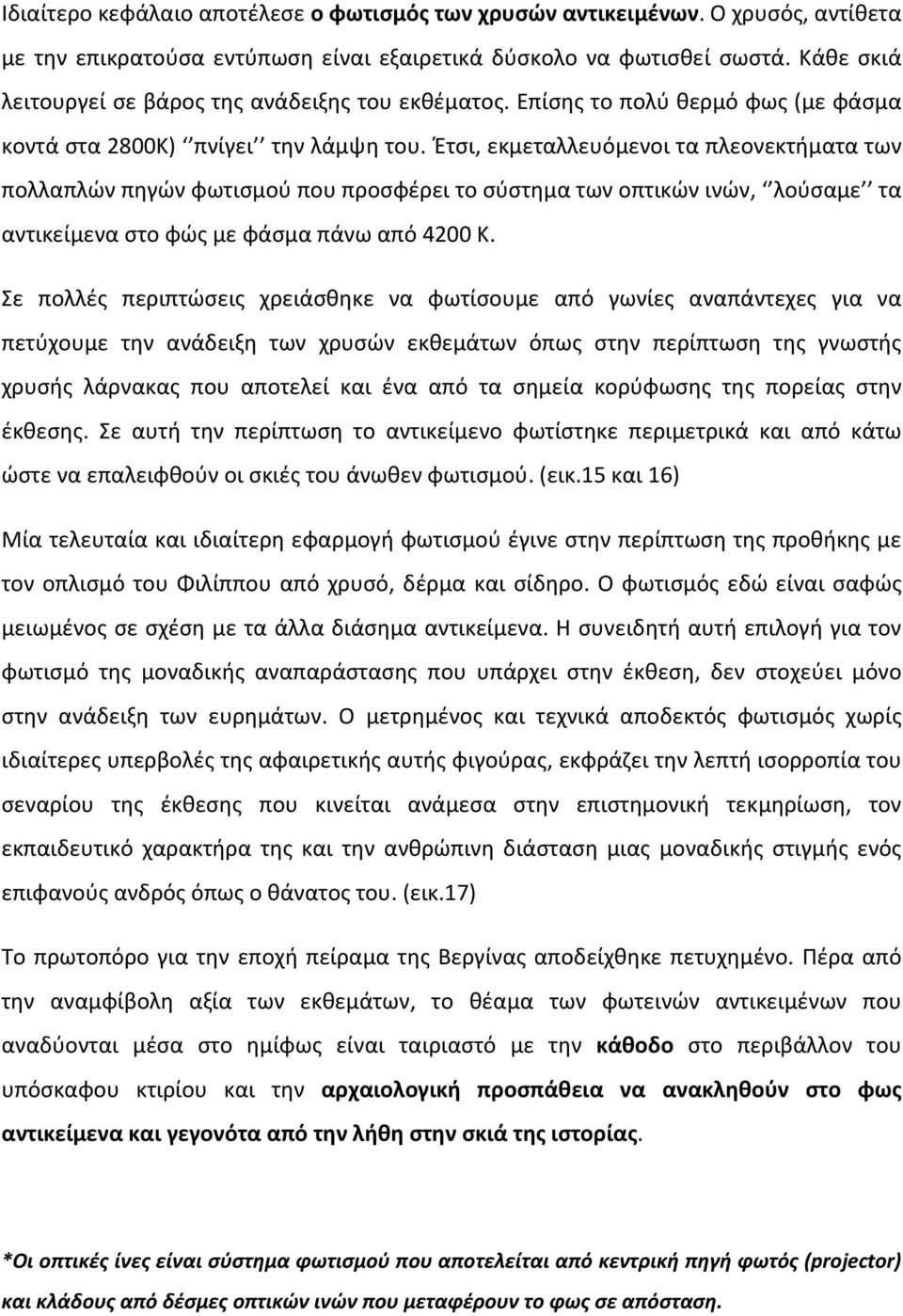 Έτσι, εκμεταλλευόμενοι τα πλεονεκτήματα των πολλαπλών πηγών φωτισμού που προσφέρει το σύστημα των οπτικών ινών, λούσαμε τα αντικείμενα στο φώς με φάσμα πάνω από 4200 Κ.