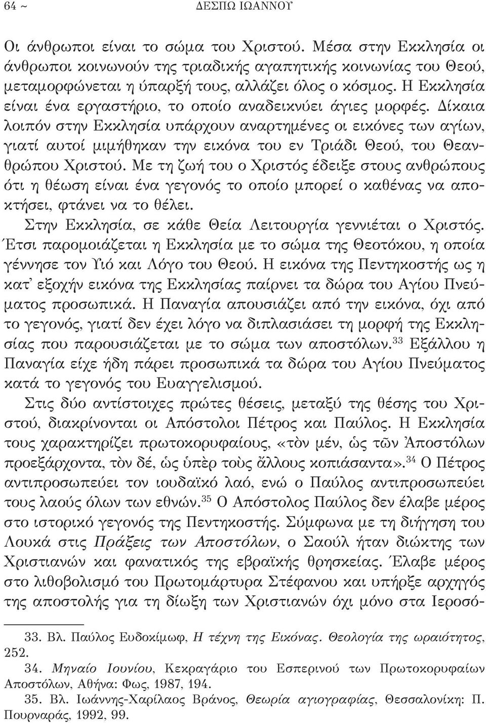 Δίκαια λοιπόν στην Εκκλησία υπάρχουν αναρτημένες οι εικόνες των αγίων, γιατί αυτοί μιμήθηκαν την εικόνα του εν Τριάδι Θεού, του Θεανθρώπου Χριστού.