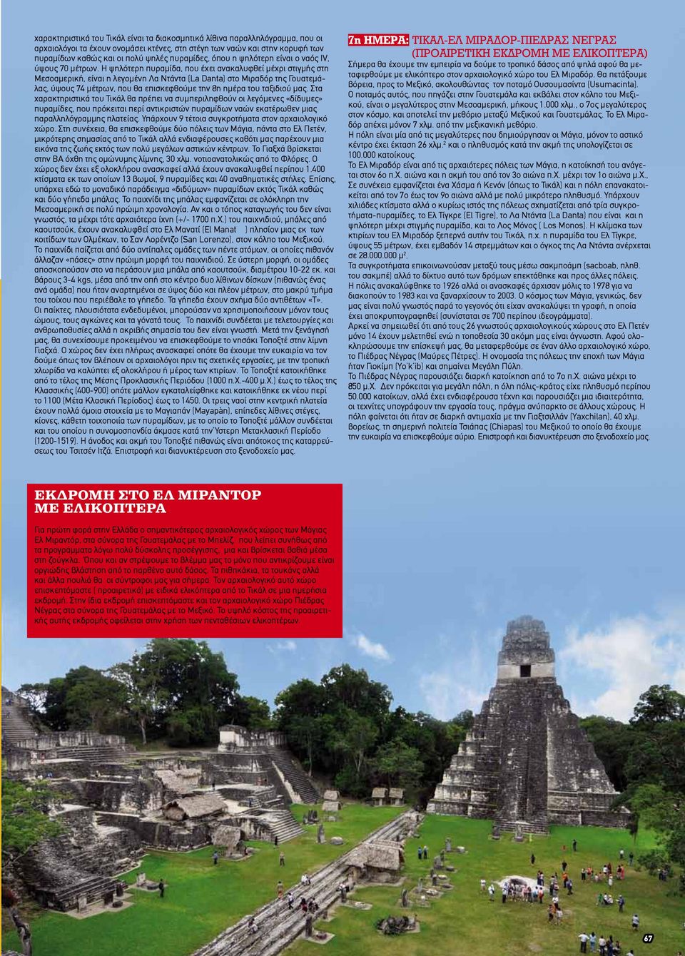 Η ψηλότερη πυραμίδα, που έχει ανακαλυφθεί μέχρι στιγμής στη Μεσοαμερική, είναι η λεγομένη Λα Ντάντα (La Danta) στο Μιραδόρ της Γουατεμάλας, ύψους 74 μέτρων, που θα επισκεφθούμε την 8η ημέρα του