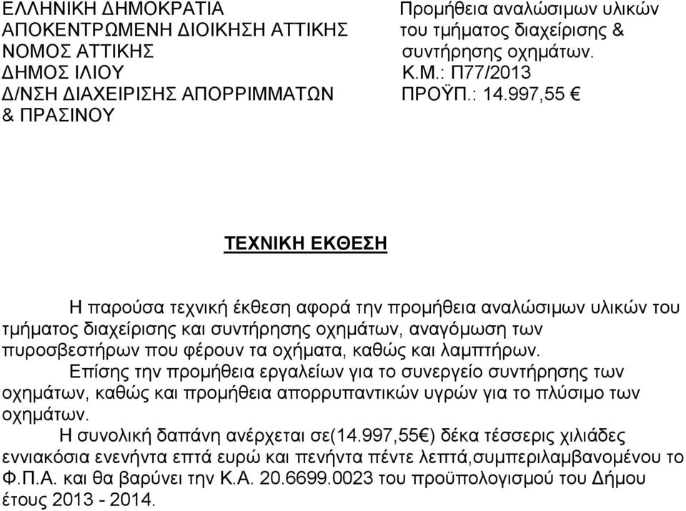 οχήµατα, καθώς και λαµπτήρων. Επίσης την προµήθεια εργαλείων για το συνεργείο συντήρησης των οχηµάτων, καθώς και προµήθεια απορρυπαντικών υγρών για το πλύσιµο των οχηµάτων.