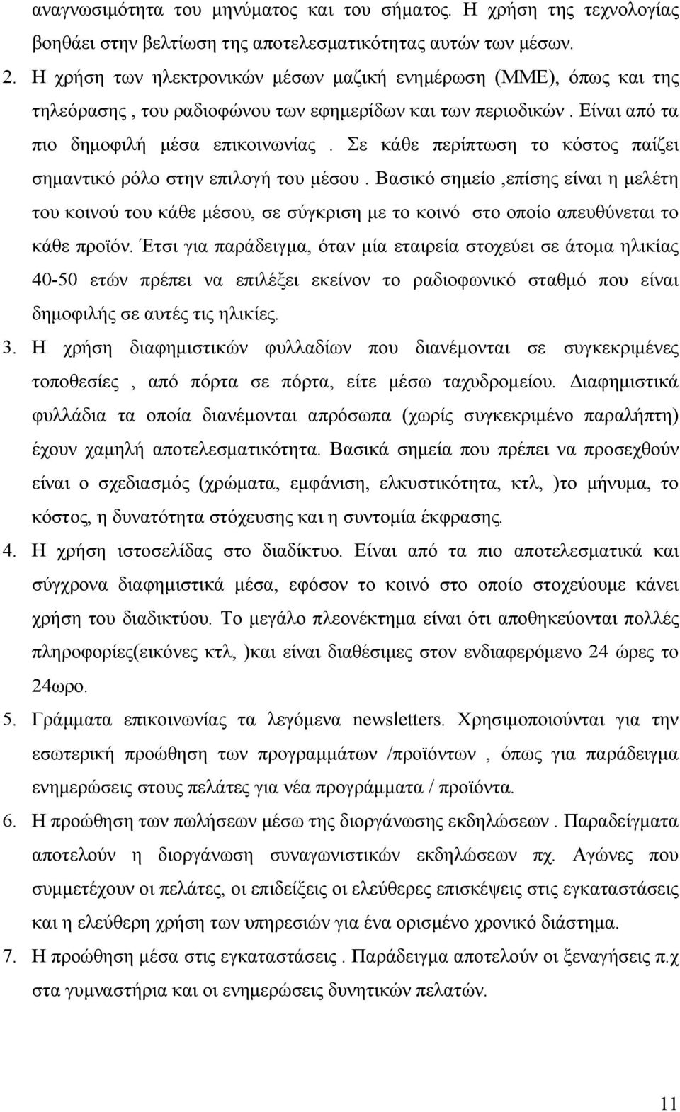 Σε κάθε περίπτωση το κόστος παίζει σηµαντικό ρόλο στην επιλογή του µέσου. Βασικό σηµείο,επίσης είναι η µελέτη του κοινού του κάθε µέσου, σε σύγκριση µε το κοινό στο οποίο απευθύνεται το κάθε προϊόν.