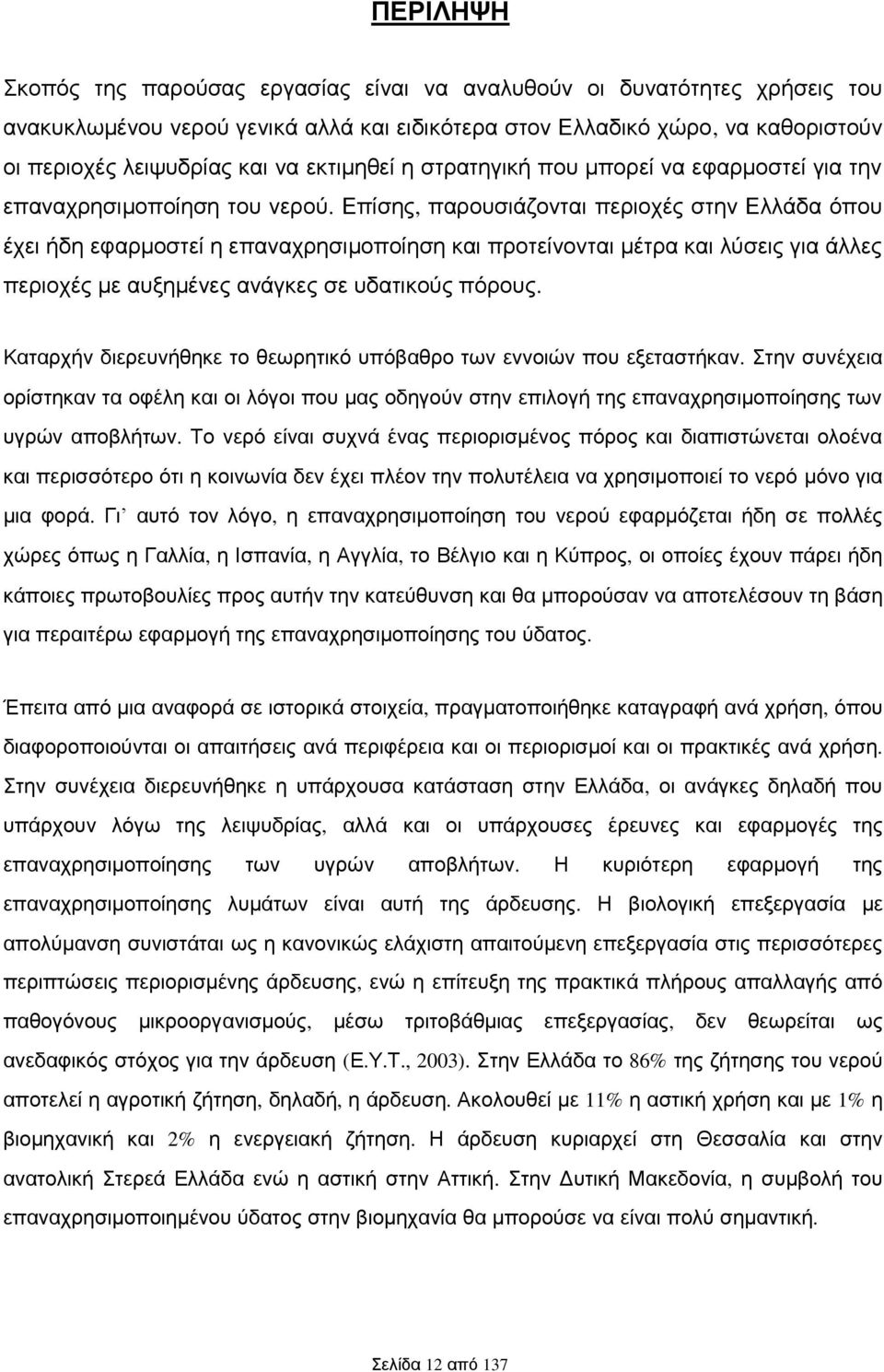 Επίσης, παρουσιάζονται περιοχές στην Ελλάδα όπου έχει ήδη εφαρμοστεί η επαναχρησιμοποίηση και προτείνονται μέτρα και λύσεις για άλλες περιοχές με αυξημένες ανάγκες σε υδατικούς πόρους.