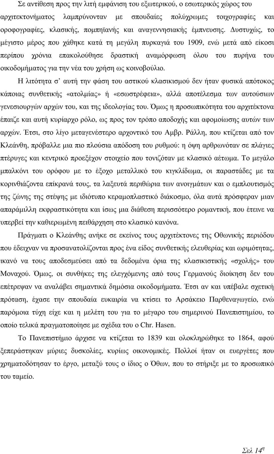 υστυχώς, το µέγιστο µέρος που χάθηκε κατά τη µεγάλη πυρκαγιά του 1909, ενώ µετά από είκοσι περίπου χρόνια επακολούθησε δραστική αναµόρφωση όλου του πυρήνα του οικοδοµήµατος για την νέα του χρήση ως