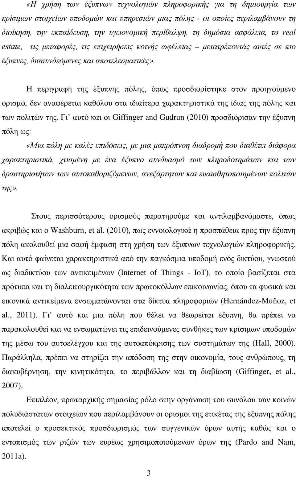 Η περιγραφή της έξυπνης πόλης, όπως προσδιορίστηκε στον προηγούμενο ορισμό, δεν αναφέρεται καθόλου στα ιδιαίτερα χαρακτηριστικά της ίδιας της πόλης και των πολιτών της.