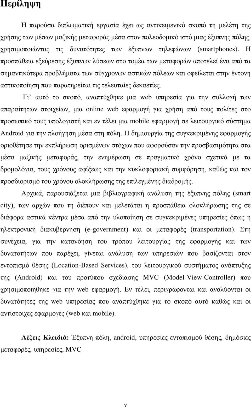 Η προσπάθεια εξεύρεσης έξυπνων λύσεων στο τομέα των μεταφορών αποτελεί ένα από τα σημαντικότερα προβλήματα των σύγχρονων αστικών πόλεων και οφείλεται στην έντονη αστικοποίηση που παρατηρείται τις