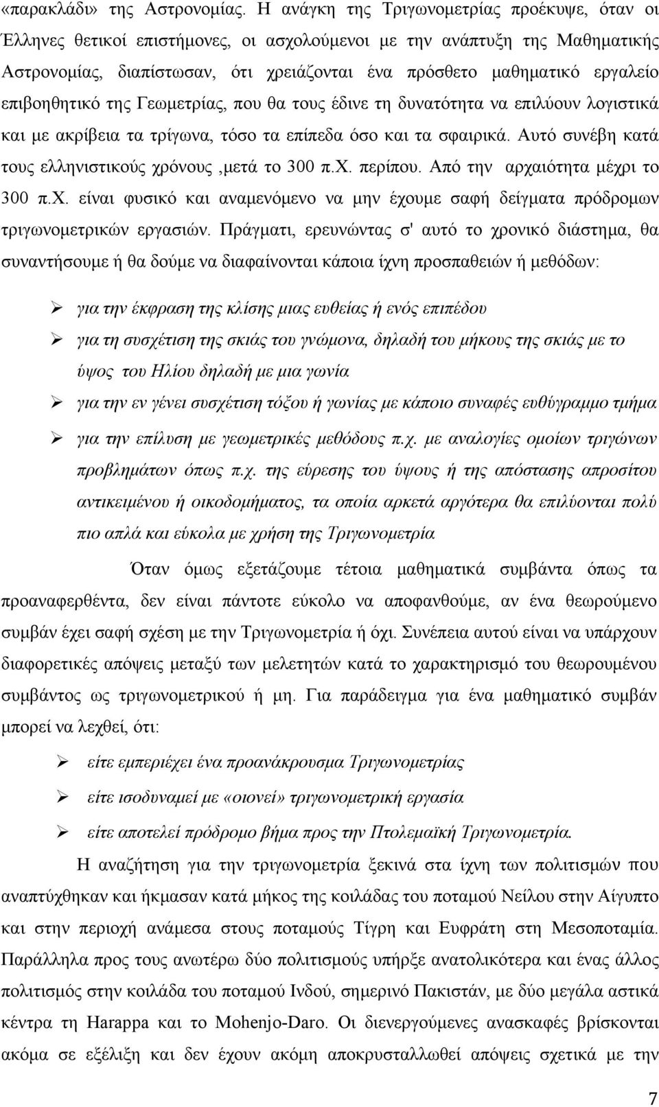 επιβοηθητικό της Γεωμετρίας, που θα τους έδινε τη δυνατότητα να επιλύουν λογιστικά και με ακρίβεια τα τρίγωνα, τόσο τα επίπεδα όσο και τα σφαιρικά.