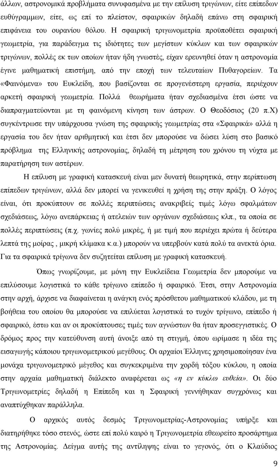 αστρονομία έγινε μαθηματική επιστήμη, από την εποχή των τελευταίων Πυθαγορείων. Τα «Φαινόμενα» του Ευκλείδη, που βασίζονται σε προγενέστερη εργασία, περιέχουν αρκετή σφαιρική γεωμετρία.