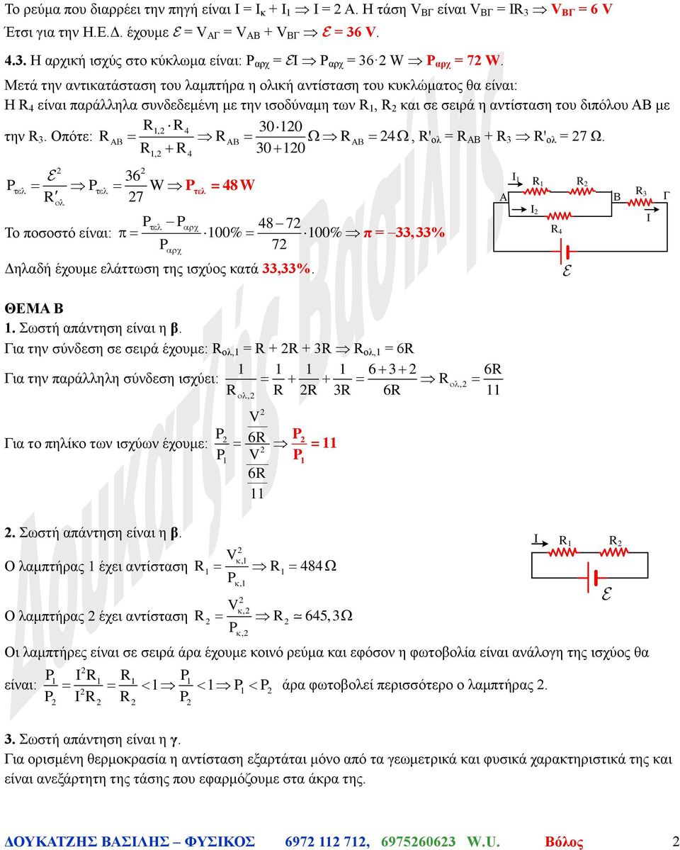 Οπότε:, ꞌ ολ = ΑΒ + ꞌ ολ = 7 Ω., 6 W 7 Το ποσοστό είναι: τελ = 8W 8 7 % % π =,% 7 Δηλαδή έχουμε ελάττωση της ισχύος κατά,%. ΘΕΜΑ Β. Σωστή απάντηση είναι η β.