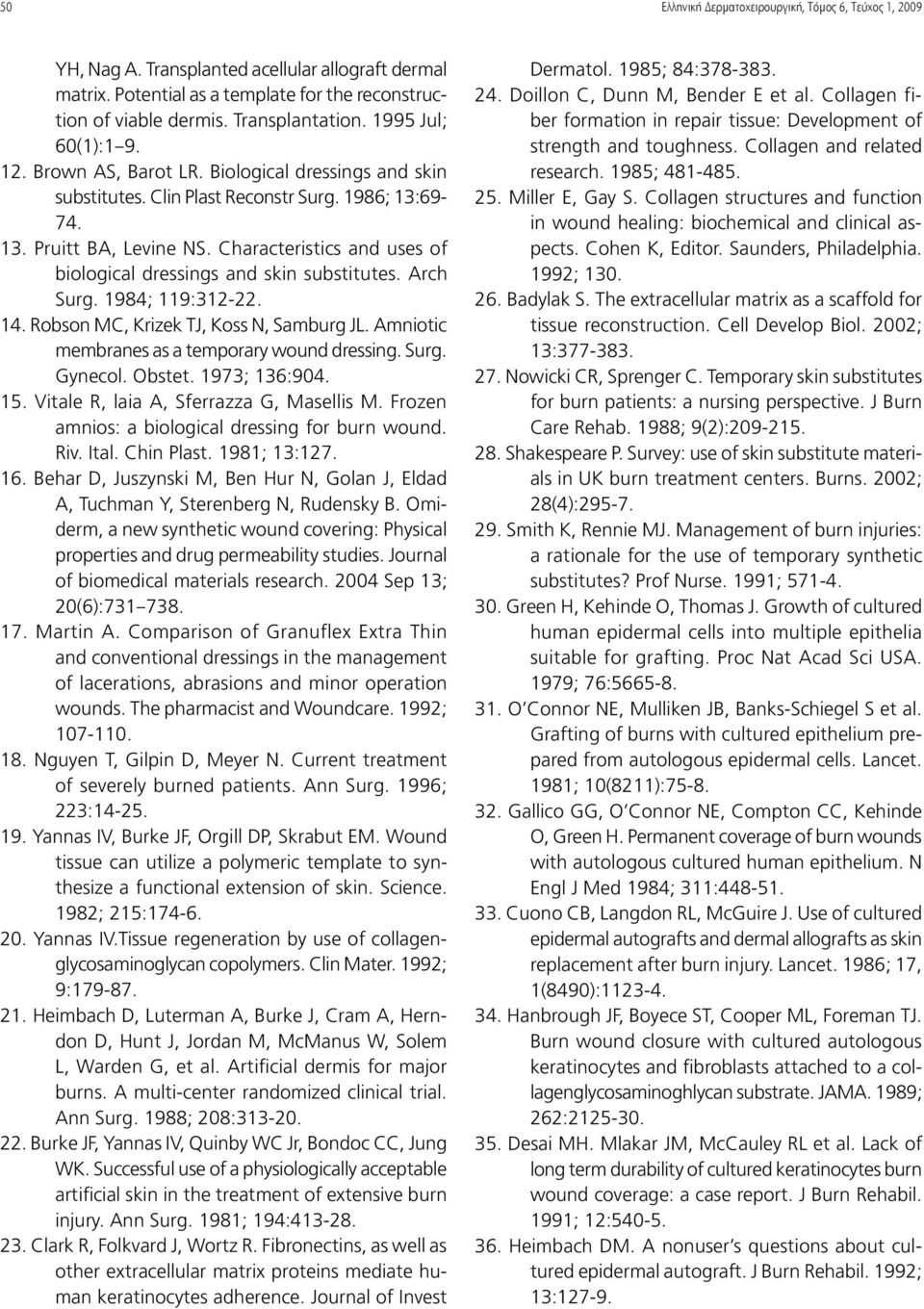 Characteristics and uses of biological dressings and skin substitutes. Arch Surg. 1984; 119:312-22. 14. Robson MC, Krizek TJ, Koss N, Samburg JL. Amniotic membranes as a temporary wound dressing.