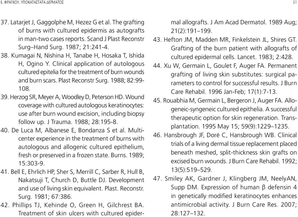 Clinical application of autologous cultured epitelia for the treatment of burn wounds and burn scars. Plast Reconstr Surg. 1988; 82:99-108. 39. Herzog SR, Meyer A, Woodley D, Peterson HD.