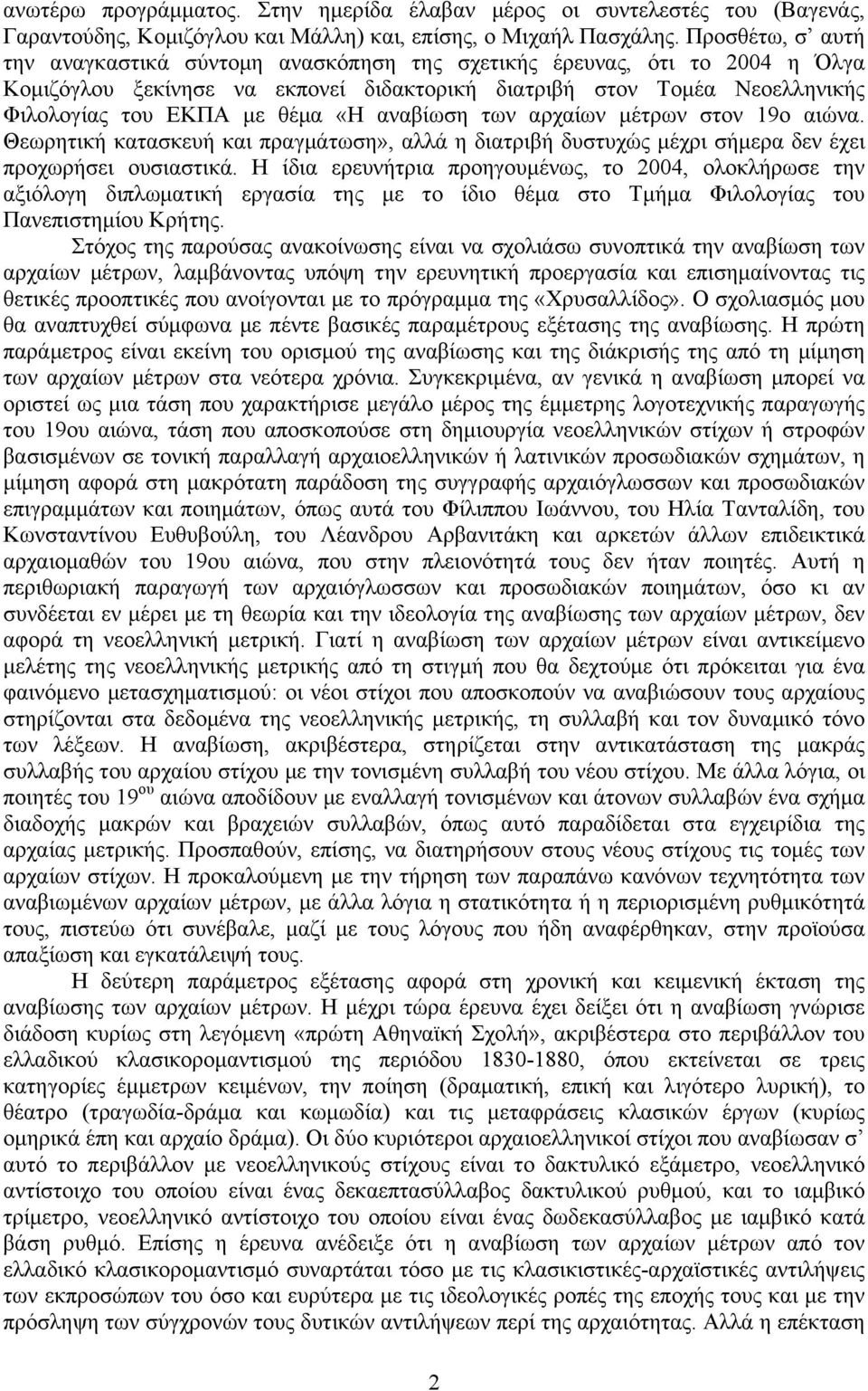 αναβίωση των αρχαίων µέτρων στον 19ο αιώνα. Θεωρητική κατασκευή και πραγµάτωση», αλλά η διατριβή δυστυχώς µέχρι σήµερα δεν έχει προχωρήσει ουσιαστικά.