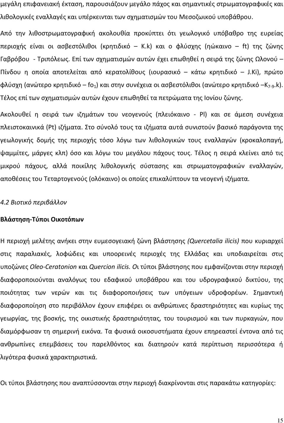 Επί των σχηματισμών αυτών έχει επωθηθεί η σειρά της ζώνης Ωλονού Πίνδου η οποία αποτελείται από κερατολίθους (ιουρασικό κάτω κρητιδικό J.